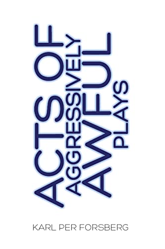 Acts of Aggressively Awful Plays (Aggressively Awful Poetry)