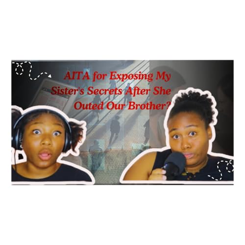 AITA for Exposing My Sister's Secrets After She Outed Our Brother?