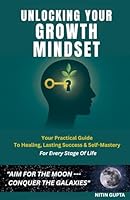 UNLOCKING YOUR GROWTH MINDSET: Your Practical Guide To Healing, Lasting Success & Self-Mastery, For Every Stage Of Life B0G31WFPWC Book Cover