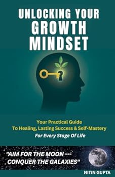 Paperback Unlocking Your Growth Mindset: Your Practical Guide To Healing, Lasting Success & Self-Mastery, For Every Stage Of Life Book