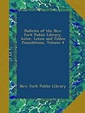 Bulletin of the New York Public Library, Astor, Lenox and Tilden Foundations, Volume 4