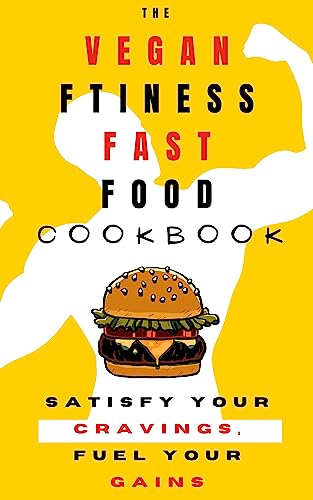 The Vegan Fitness Fast Food Cookbook: Satisfy your Cravings, Fuel your Gains (English Edition)
