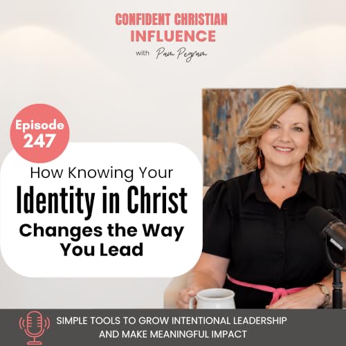 247. How Knowing Your Identity in Christ Changes the Way You Lead