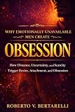  Why Emotionally Unavailable Men Create Obsession: How Distance, Uncertainty, and Scarcity Trigger Desire, Attachment, and Obsession