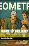  GEOMETRÍA EUCLIDIANA: Principios para la enseñanza de la geometría plana