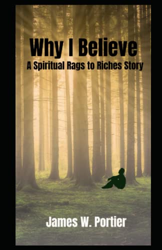 Why I Believe: A Spiritual Rags to Riches Story