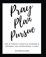 Pray Plan Pursue: The Ultimate Lifestyle Planner & Journal For Intentional Living 1548105740 Book Cover