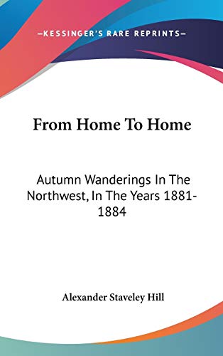 From Home To Home: Autumn Wanderings In The Northwest, In The Years 1881-1884