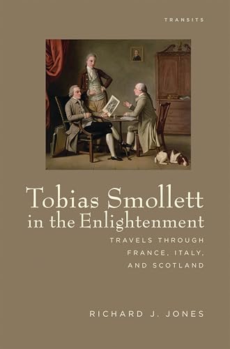 Tobias Smollett in the Enlightenment: Travels through France, Italy, and Scotland (Transits: Literature, Thought & Culture, 1650–1850)
