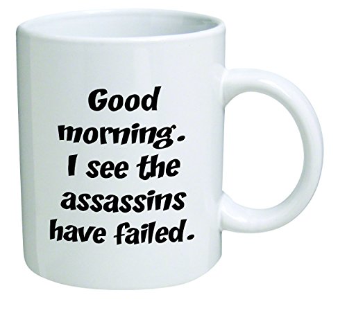 Funny Mug 11OZ Rude, Good morning. I see the assassins have failed, novelty and gift, dad, by Yates And Franco