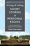 Writing & Selling Short Stories & Personal Essays: The Essential Guide to Getting Your Work Published