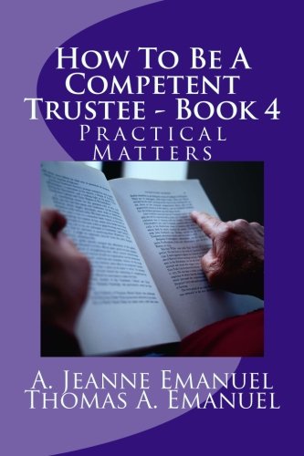 How To Be A Competent Trustee - Book 4: Practical Matters