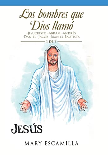 Los Hombres Que Dios Llamó: Jesucristo -abram -andrés -daniel -jacob -juan El Bautista (Spanish Edition)