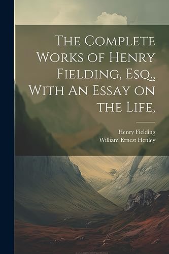 The Complete Works of Henry Fielding, Esq., With An Essay on the Life,