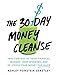 The 30-Day Money Cleanse: Take control of your finances, manage your spending, and de-stress your money for good