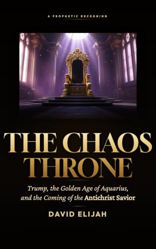 The Chaos Throne: Trump, the Golden Age of Aqurius and the coming AntiChrist Savior (The Golden Age of Aquarius series Book 1) (English Edition)