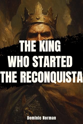 The King Who Started the Reconquista (Untold History - Medieval I...