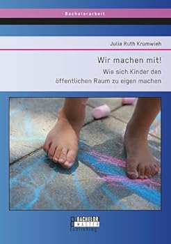 Wir machen mit! Wie sich Kinder den öffentlichen Raum zu eigen machen
