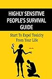 Highly Sensitive People's Survival Guide: Start To Expel Toxicity From Your Life (English Edition)