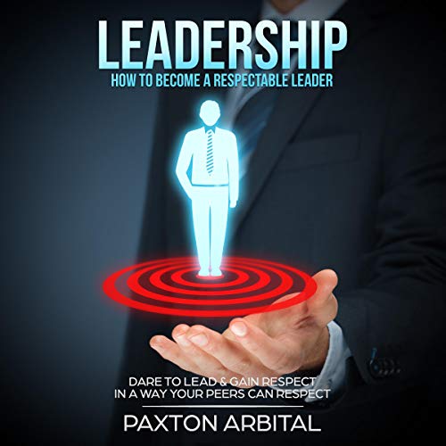 Leadership: How to Become a Respectable Leader by Paxton Arbital episode artwork