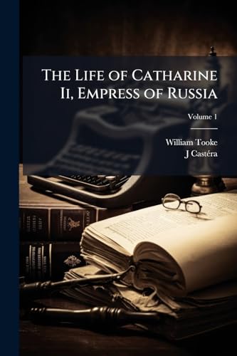The Life of Catharine Ii, Empress of Russia; Volume 1