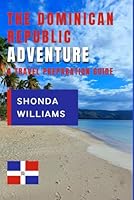 THE DOMINICAN REPUBLIC ADVENTURE: A TRAVEL PREPARATION GUIDE B0D4KQRD7G Book Cover