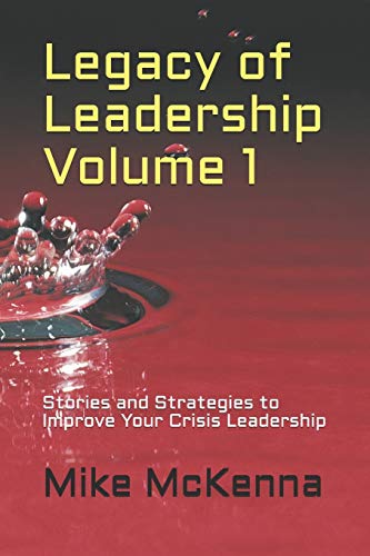 Legacy of Leadership Volume 1: Stories and Strategies to Improve Your Crisis Leadership