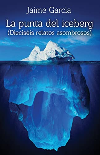 La punta del iceberg: 16 relatos asombrosos (Spanish Edition)
