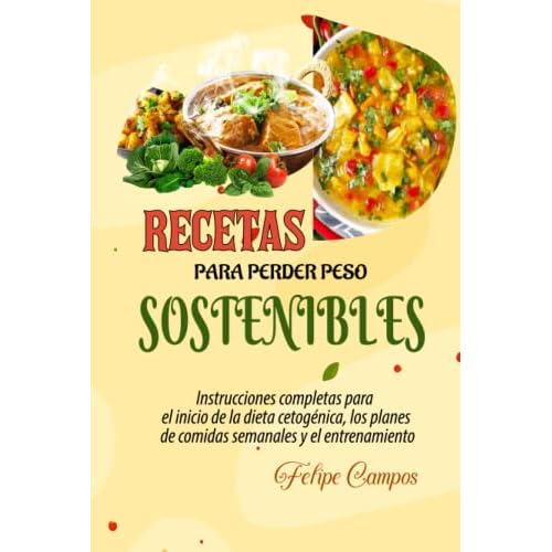 RECETAS PARA PERDER PESO SOSTENIBLES: Instrucciones completas para el inicio de la dieta cetogénica, los planes de comidas semanales y el entrenamiento