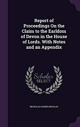 Report of Proceedings On the Claim to the Earldom of Devon in the House of Lords. With Notes and an Appendix