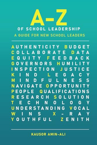 A-Z Of School Leadership: A Guide For New School Leaders (A-Z Of School Leadership, Teaching And Learning)
