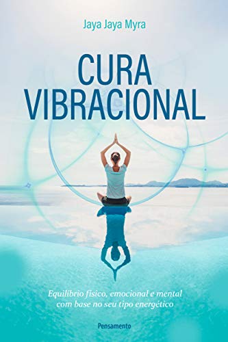 Cura vibracional: equilíbrio físico, emocional e mental com base no seu tipo energético 