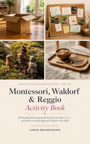 Montessori, Waldorf & Reggio Activity Book: 80 Play-Based Developmental Activities for Ages 3–6 — and How to Find the Approach That Fits Your Child (Backed by Child-Development Science)