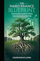 THE FAMILY FINANCE BLUEPRINT: MANAGING MONEY WITH WISDOM AND PURPOSE (Family Series) B0F63GT8BS Book Cover
