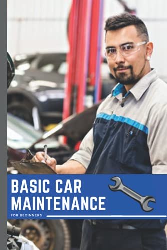 Basic Car Maintenance: For Beginners: Car Maintenance Information Manual