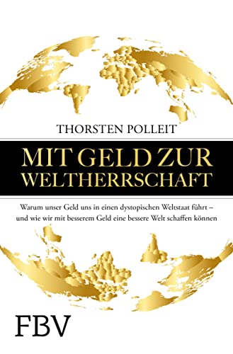 Cover of Mit Geld zur Weltherrschaft: Warum unser Geld uns in einen dystopischen Weltstaat führt – und wie wir mit besserem Geld eine bessere Welt schaffen können (German Edition)