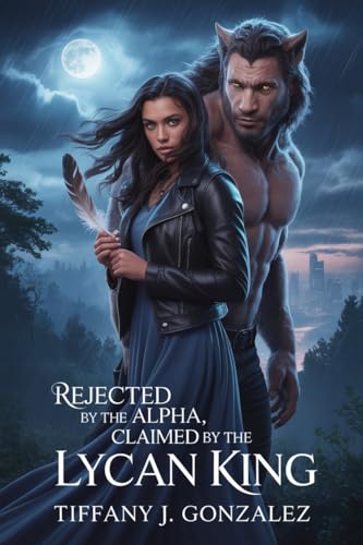 Rejected By The Alpha, Claimed By the Lycan King: Paranormal Fantasy Shifter Romance