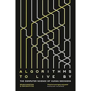 Algorithms to Live By: The Computer Science of Human Decisions