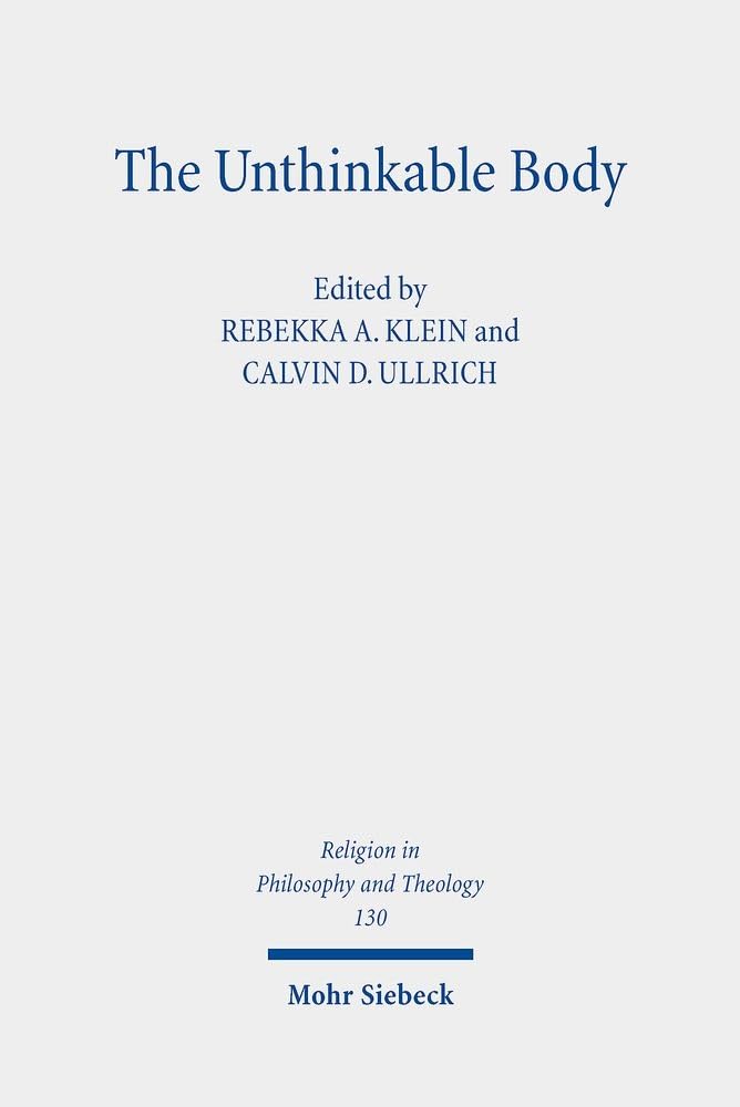 The Unthinkable Body: Challenges of Embodiment in Religion, Politics, and Ethics: 130 (Religion in Philosophy and Theology)