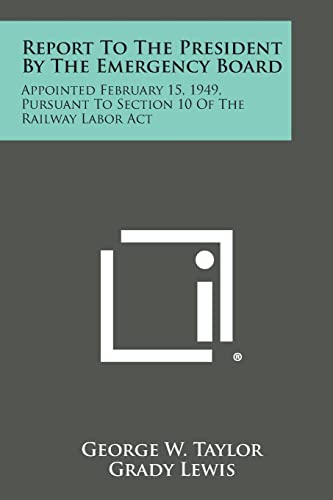 Report to the President by the Emergency Board: Appointed February 15, 1949, Pursuant to Section 10 of the Railway Labor ACT