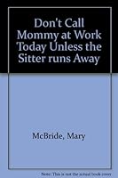 Don't Call Mommy at Work Today Unless the Sitter Runs Away 0760709173 Book Cover