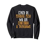 cerco di perdere peso ma lui continua a trovarmi felpa