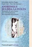 Anoressia e bulimia: la svolta. Manuale di auto-aiuto per il trattamento dei disturbi alimentari