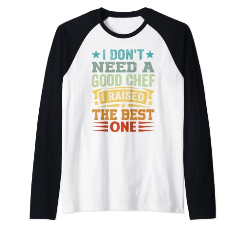 I Don't Need A Good Chef I Raised The Best One - Funny Camiseta Manga Raglan