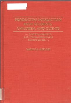 Hardcover Productive Interaction With Students Children and Clients: Things Are Not So Good in a Lot of Homes, Classrooms, and Treatment Facilities Book