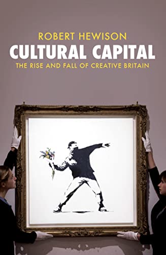 Cultural Capital: The Rise and Fall of Creative Britain Cultural Capital: The Rise and Fall of Creative Britain