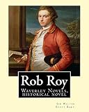 Rob Roy, The Waverley novels By:Sir Walter Scott Bart. (Historical novels): Rob Roy (1817) is a historical novel by Walter Scott.