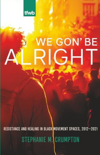 We Gon’ Be Alright (The Feminist Wire Books)