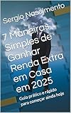 7 Maneiras Simples de Ganhar Renda Extra em Casa em 2025: Guia prático e rápido para começar ainda hoje (Portuguese Edition)