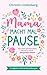 Mama macht mal Pause: Von einer geschlauchten Mutter zu einer entspannten Mama inkl. 21 tägliche Achtsamkeitsübungen für das Alltagschaos